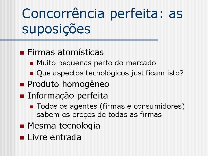 Concorrência perfeita: as suposições n Firmas atomísticas n n Produto homogêneo Informação perfeita n