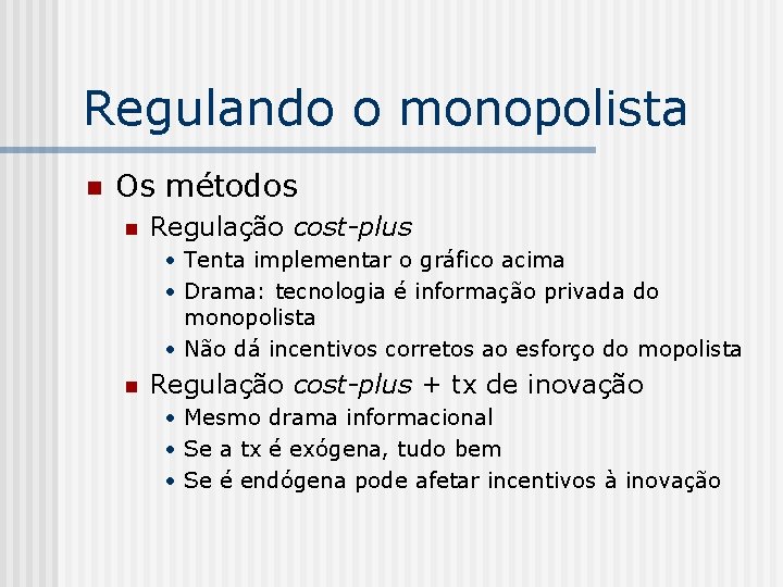 Regulando o monopolista n Os métodos n Regulação cost-plus • Tenta implementar o gráfico