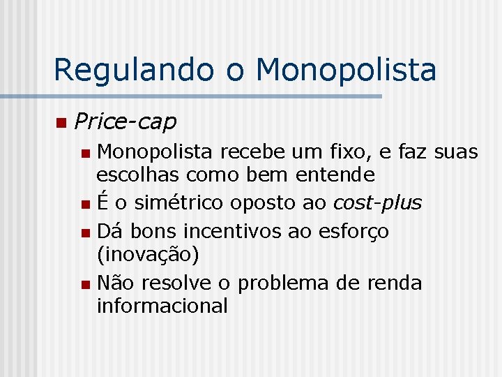 Regulando o Monopolista n Price-cap Monopolista recebe um fixo, e faz suas escolhas como