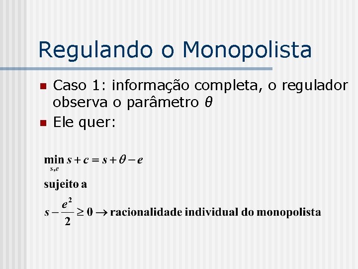 Regulando o Monopolista n n Caso 1: informação completa, o regulador observa o parâmetro