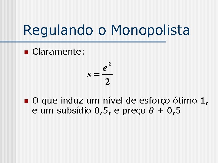 Regulando o Monopolista n Claramente: n O que induz um nível de esforço ótimo