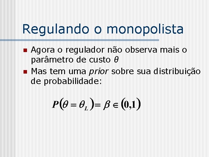 Regulando o monopolista n n Agora o regulador não observa mais o parâmetro de