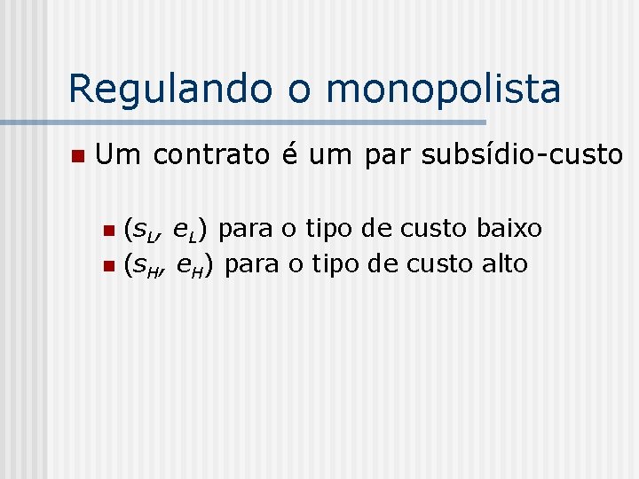 Regulando o monopolista n Um contrato é um par subsídio-custo (s. L, e. L)