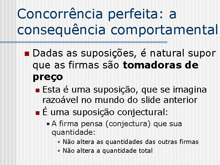 Concorrência perfeita: a consequência comportamental n Dadas as suposições, é natural supor que as