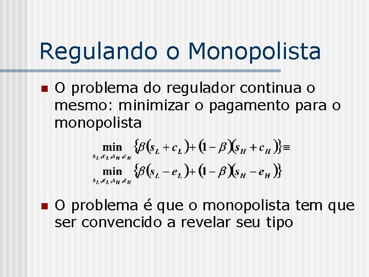 Regulando o Monopolista n O problema do regulador continua o mesmo: minimizar o pagamento