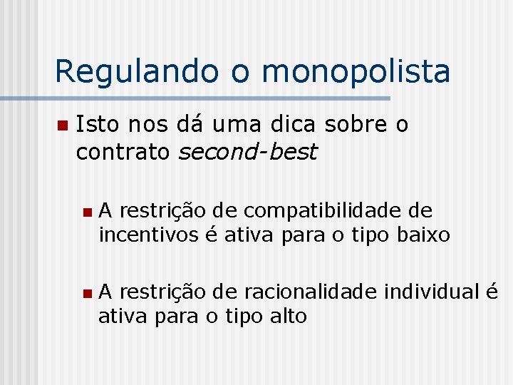 Regulando o monopolista n Isto nos dá uma dica sobre o contrato second-best n