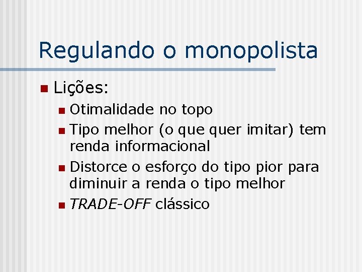 Regulando o monopolista n Lições: Otimalidade no topo n Tipo melhor (o quer imitar)