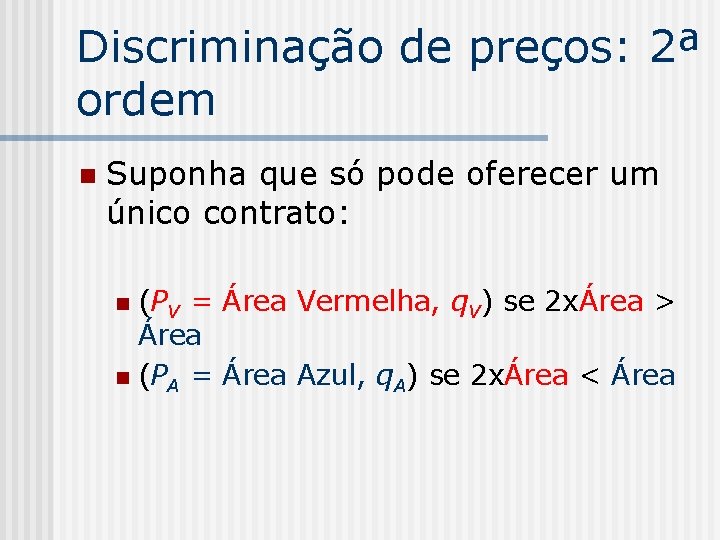 Discriminação de preços: 2ª ordem n Suponha que só pode oferecer um único contrato: