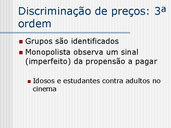 Discriminação de preços: 3ª ordem Grupos são identificados n Monopolista observa um sinal (imperfeito)