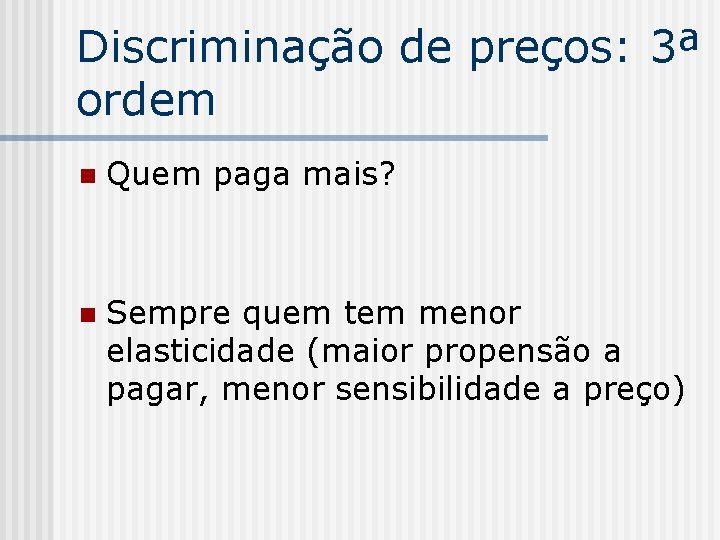 Discriminação de preços: 3ª ordem n Quem paga mais? n Sempre quem tem menor