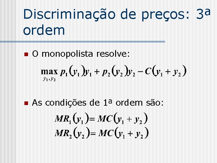 Discriminação de preços: 3ª ordem n O monopolista resolve: n As condições de 1ª