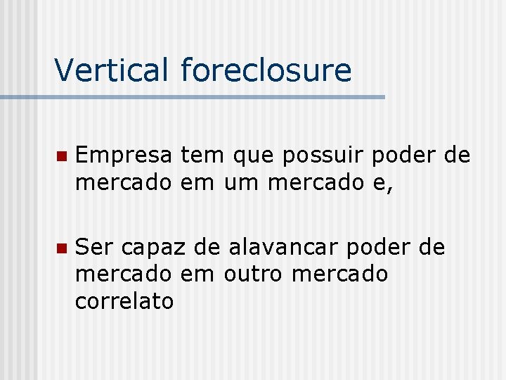 Vertical foreclosure n Empresa tem que possuir poder de mercado em um mercado e,