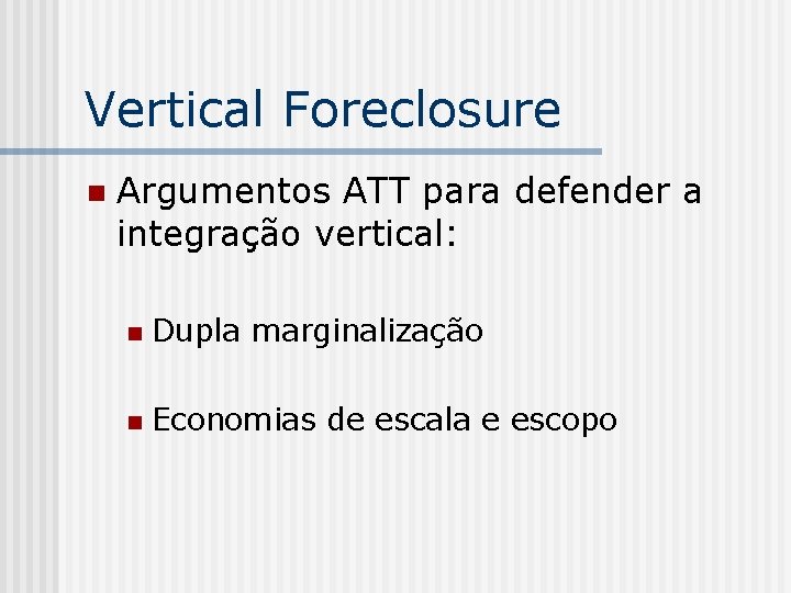 Vertical Foreclosure n Argumentos ATT para defender a integração vertical: n Dupla marginalização n