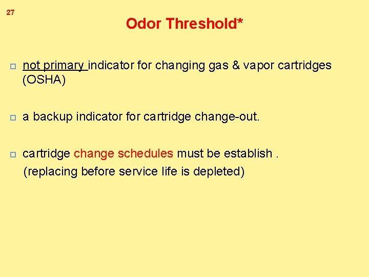 27 Odor Threshold* not primary indicator for changing gas & vapor cartridges (OSHA) a