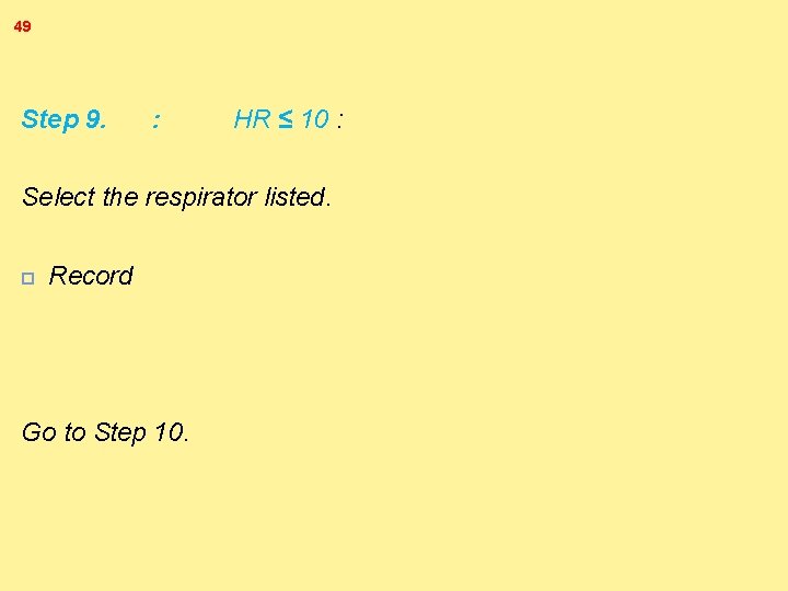 49 Step 9. : HR ≤ 10 : Select the respirator listed. Record Go