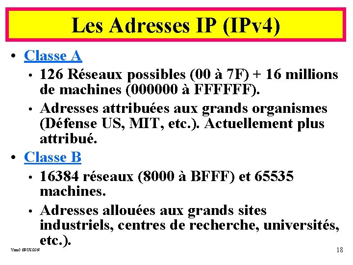 Les Adresses IP (IPv 4) • Classe A • 126 Réseaux possibles (00 à