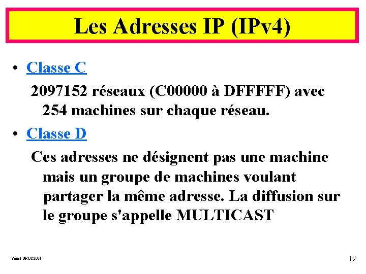 Les Adresses IP (IPv 4) • Classe C 2097152 réseaux (C 00000 à DFFFFF)