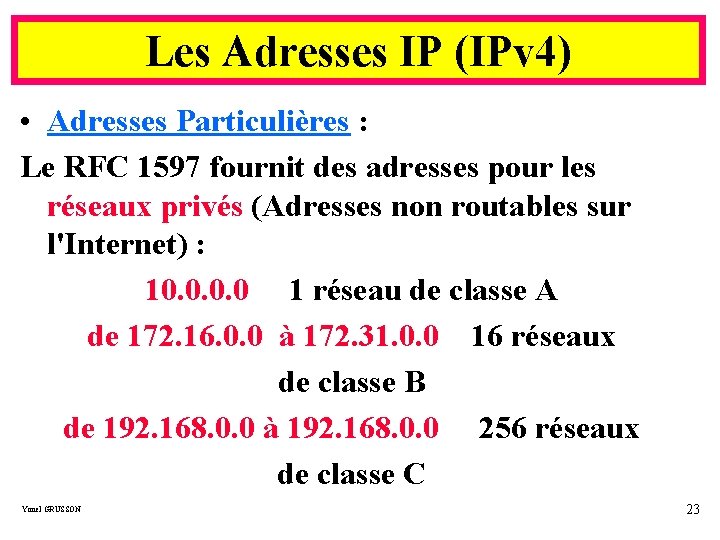 Les Adresses IP (IPv 4) • Adresses Particulières : Le RFC 1597 fournit des