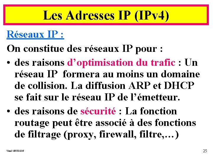 Les Adresses IP (IPv 4) Réseaux IP : On constitue des réseaux IP pour