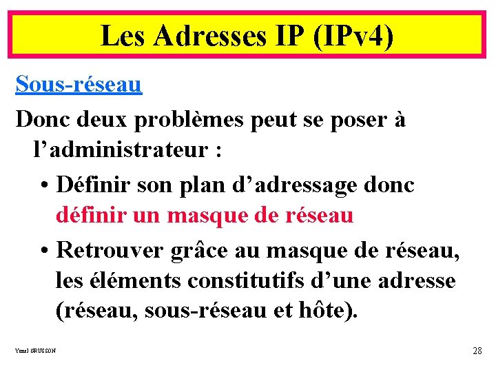 Les Adresses IP (IPv 4) Sous-réseau Donc deux problèmes peut se poser à l’administrateur