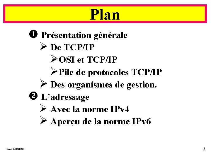 Plan Présentation générale Ø De TCP/IP ØOSI et TCP/IP ØPile de protocoles TCP/IP Ø