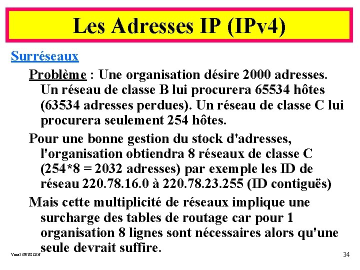 Les Adresses IP (IPv 4) Surréseaux Problème : Une organisation désire 2000 adresses. Un