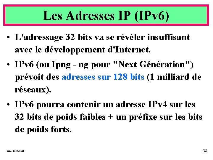 Les Adresses IP (IPv 6) • L'adressage 32 bits va se révéler insuffisant avec