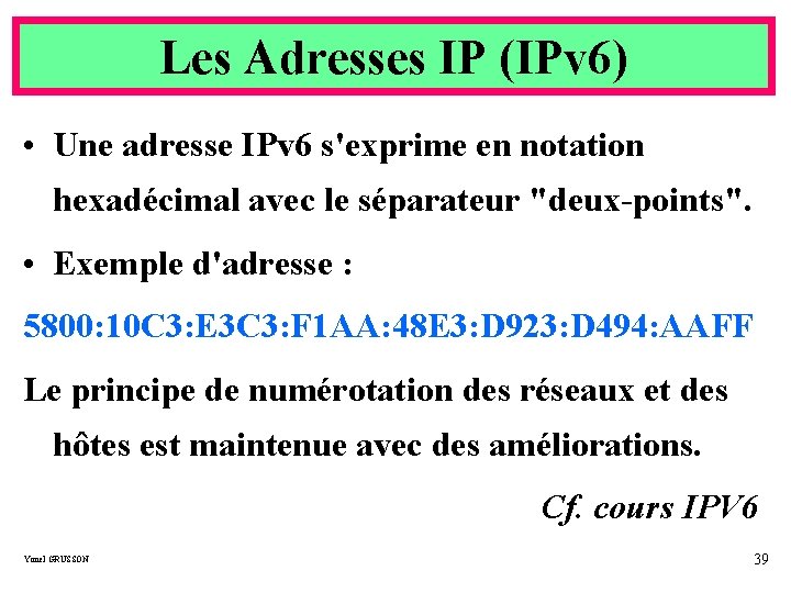 Les Adresses IP (IPv 6) • Une adresse IPv 6 s'exprime en notation hexadécimal