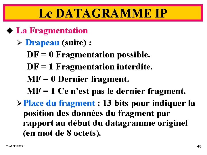 Le DATAGRAMME IP u La Fragmentation Ø Drapeau (suite) : DF = 0 Fragmentation