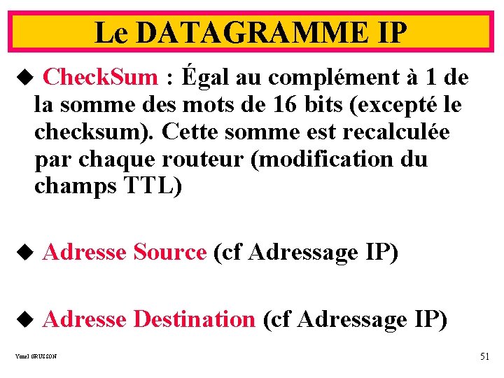 Le DATAGRAMME IP u Check. Sum : Égal au complément à 1 de la
