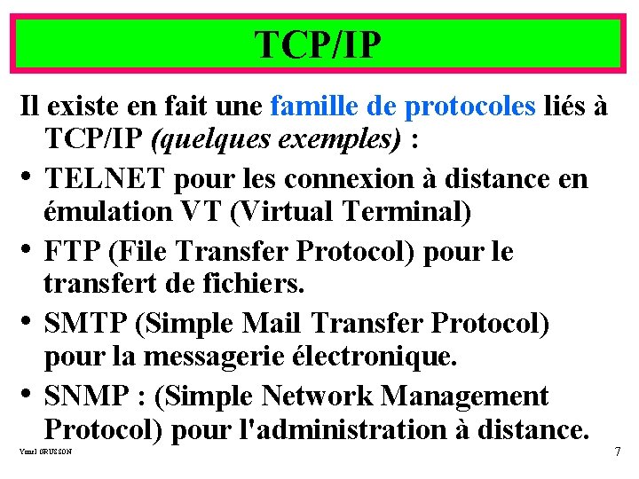 TCP/IP Il existe en fait une famille de protocoles liés à TCP/IP (quelques exemples)