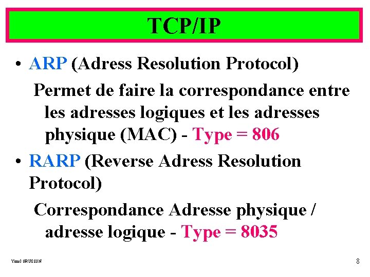 TCP/IP • ARP (Adress Resolution Protocol) Permet de faire la correspondance entre les adresses