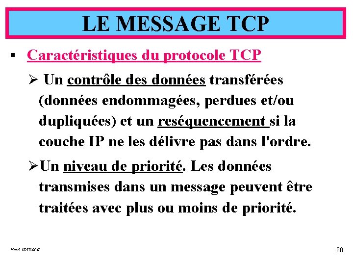 LE MESSAGE TCP § Caractéristiques du protocole TCP Ø Un contrôle des données transférées