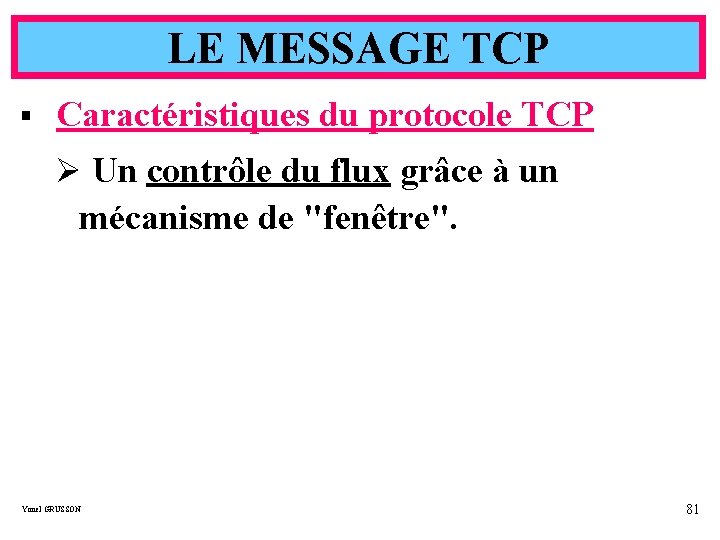 LE MESSAGE TCP § Caractéristiques du protocole TCP Ø Un contrôle du flux grâce
