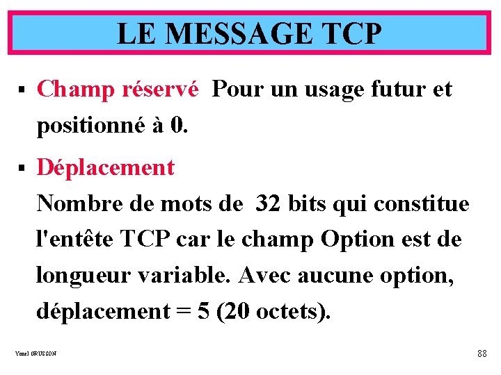 LE MESSAGE TCP § Champ réservé Pour un usage futur et positionné à 0.