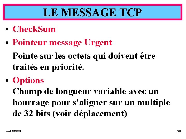LE MESSAGE TCP Check. Sum § Pointeur message Urgent Pointe sur les octets qui