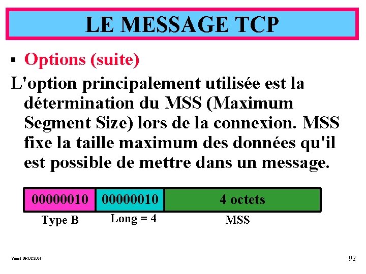 LE MESSAGE TCP Options (suite) L'option principalement utilisée est la détermination du MSS (Maximum
