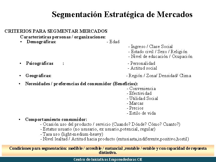 Segmentación Estratégica de Mercados CRITERIOS PARA SEGMENTAR MERCADOS Características personas / organizaciones: • Demográficas: