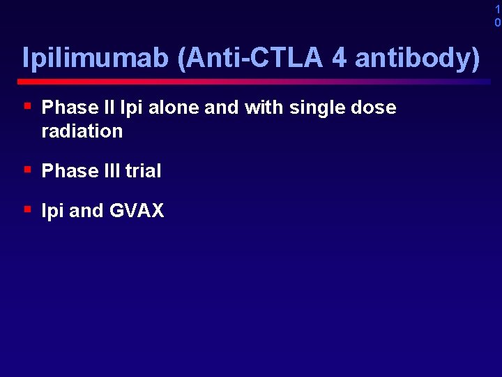 1 0 Ipilimumab (Anti-CTLA 4 antibody) § Phase II Ipi alone and with single