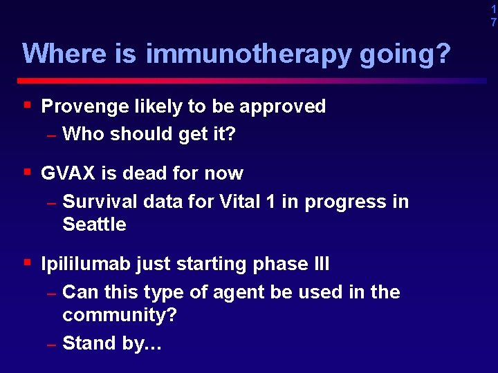 1 7 Where is immunotherapy going? § Provenge likely to be approved – Who