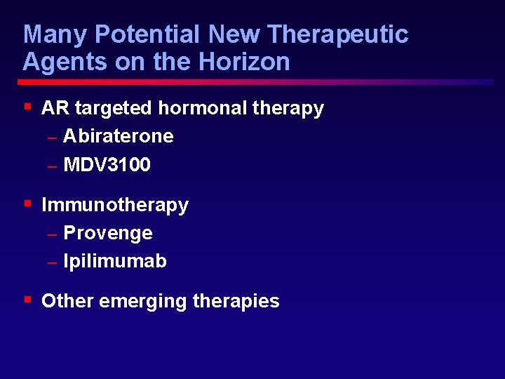 Many Potential New Therapeutic Agents on the Horizon § AR targeted hormonal therapy Abiraterone