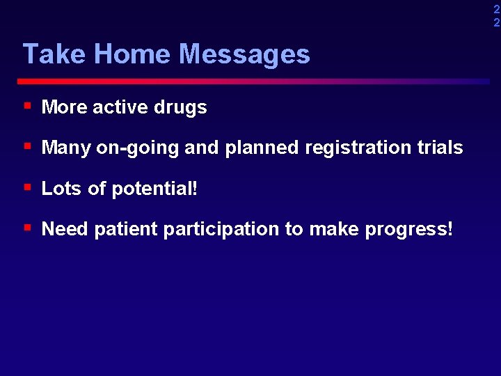 2 2 Take Home Messages § More active drugs § Many on-going and planned