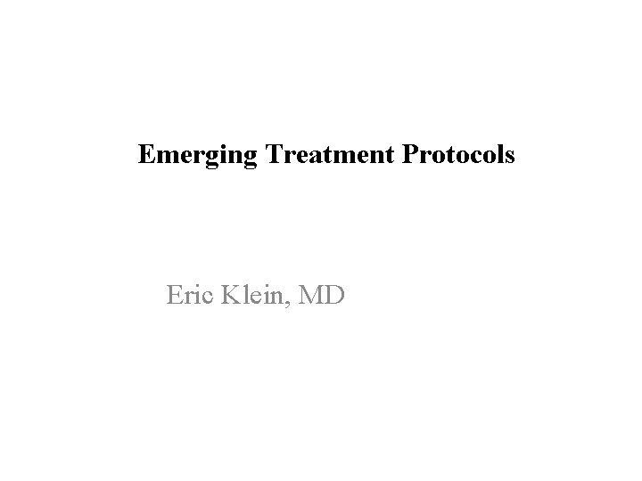 Emerging Treatment Protocols Eric Klein, MD 