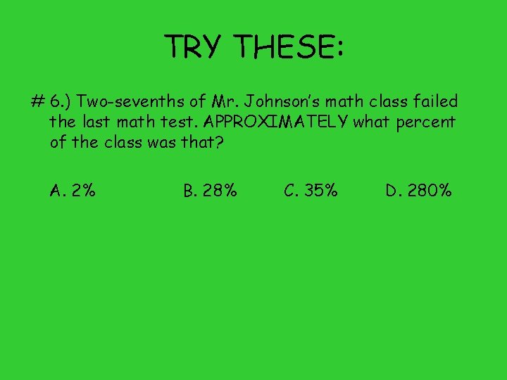 TRY THESE: # 6. ) Two-sevenths of Mr. Johnson’s math class failed the last