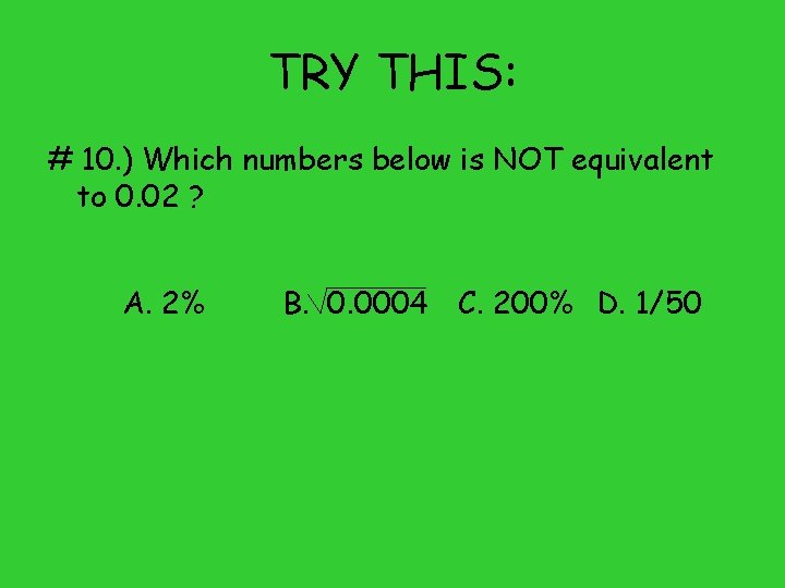 TRY THIS: # 10. ) Which numbers below is NOT equivalent to 0. 02