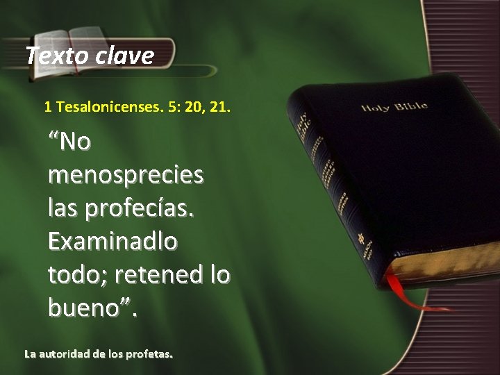 Texto clave 1 Tesalonicenses. 5: 20, 21. “No menosprecies las profecías. Examinadlo todo; retened