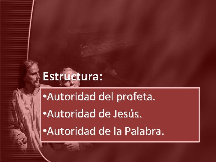 Estructura: • Autoridad del profeta. • Autoridad de Jesús. • Autoridad de la Palabra.