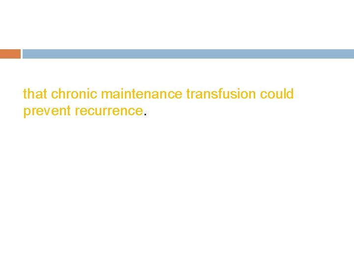 that chronic maintenance transfusion could prevent recurrence. 