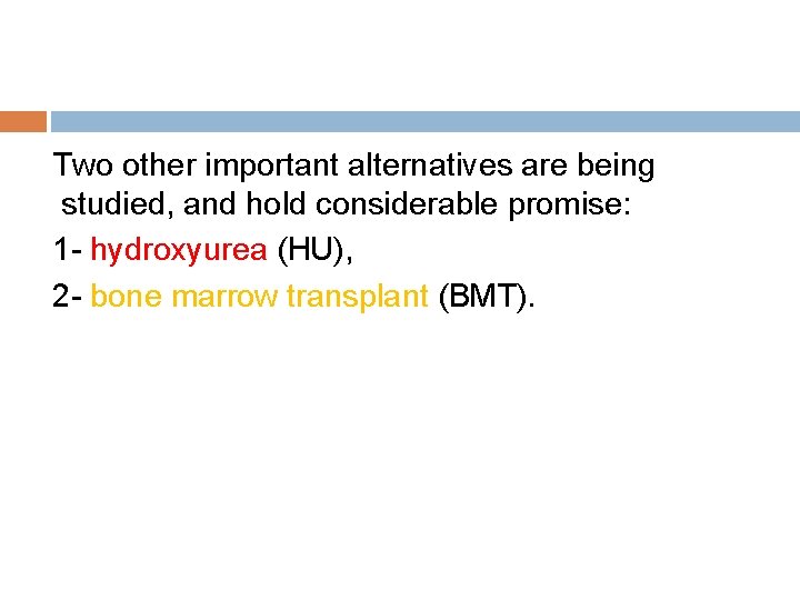 Two other important alternatives are being studied, and hold considerable promise: 1 - hydroxyurea