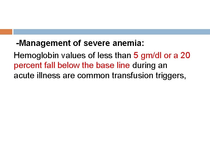 -Management of severe anemia: Hemoglobin values of less than 5 gm/dl or a 20
